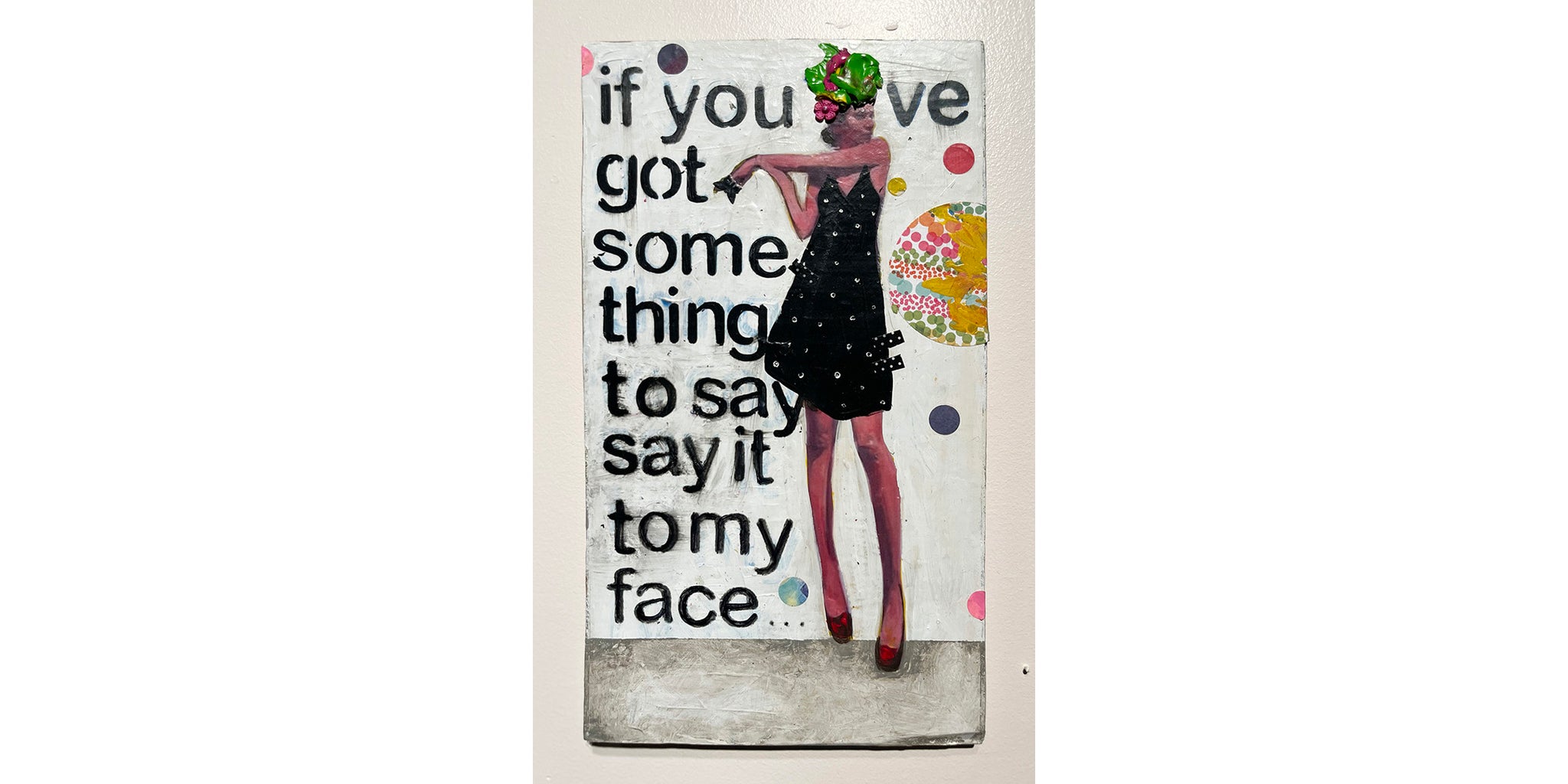 IF YOU’VE GOT SOMETHING TO SAY, SAY IT TO MY FACE